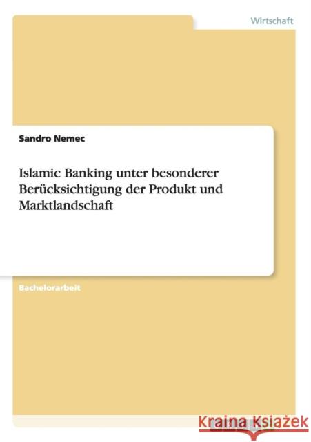 Islamic Banking unter besonderer Berücksichtigung der Produkt und Marktlandschaft Nemec, Sandro 9783656278795 Grin Verlag - książka