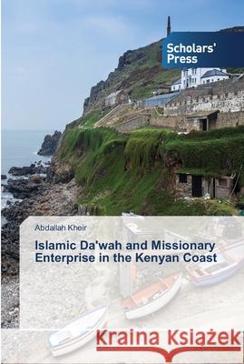 Islamic Da'wah and Missionary Enterprise in the Kenyan Coast Kheir, Abdallah 9783639519235 Scholar's Press - książka