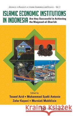 Islamic Economic Institutions in Indonesia: Are They Successful in Achieving the Maqasad-Al-Shariah Toseef Azid Muhammad Syafii Antonio Zafar Kayani 9789811272684 World Scientific Publishing Company - książka