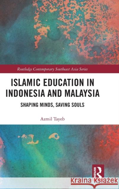 Islamic Education in Indonesia and Malaysia: Shaping Minds, Saving Souls Azmil Mohd Tayeb 9780815361206 Routledge - książka