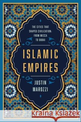 Islamic Empires: The Cities That Shaped Civilization: From Mecca to Dubai Justin Marozzi 9781643136936 Pegasus Books - książka