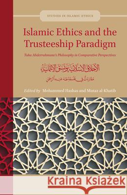 Islamic Ethics and the Trusteeship Paradigm: Taha Abderrahmane's Philosophy in Comparative Perspectives: الأخلا Hashas, Mohammed 9789004438361 Brill - książka