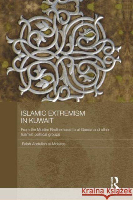 Islamic Extremism in Kuwait: From the Muslim Brotherhood to Al-Qaeda and Other Islamic Political Groups Falah Abdullah Al-Mdaires   9781138862999 Routledge - książka