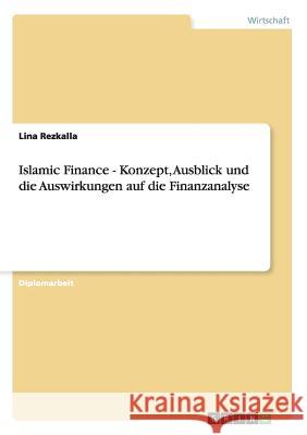 Islamic Finance - Konzept, Ausblick und die Auswirkungen auf die Finanzanalyse Lina Rezkalla 9783656006367 Grin Publishing - książka