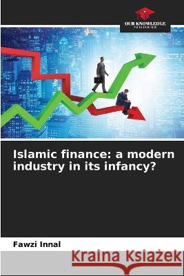 Islamic finance: a modern industry in its infancy? Fawzi Innal   9786206112471 Our Knowledge Publishing - książka