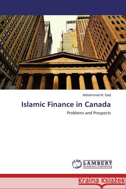 Islamic Finance in Canada : Problems and Prospects Said, Muhammad M. 9783659588471 LAP Lambert Academic Publishing - książka