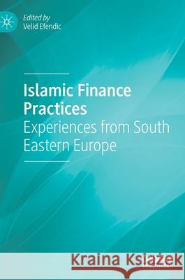 Islamic Finance Practices: Experiences from South Eastern Europe Efendic, Velid 9783030344191 Palgrave MacMillan - książka