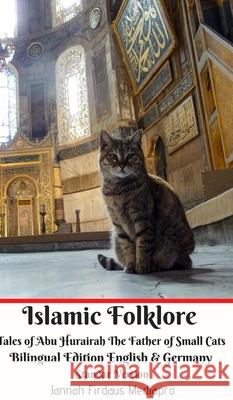 Islamic Folklore Tales of Abu Hurairah The Father of Small Cats Bilingual Edition English and Germany Standar Version Jannah Firdaus Mediapro 9781714520213 Blurb - książka