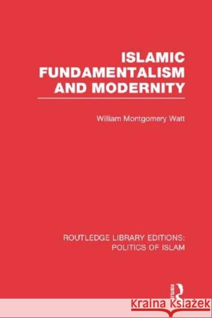 Islamic Fundamentalism and Modernity (Rle Politics of Islam) Watt, William Montgomery 9780415830805 Routledge - książka