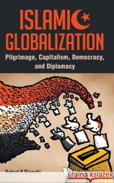 Islamic Globalization: Pilgrimage, Capitalism, Democracy, and Diplomacy Bianchi, Robert R. 9789814508438 World Scientific Publishing Co Pte Ltd - książka