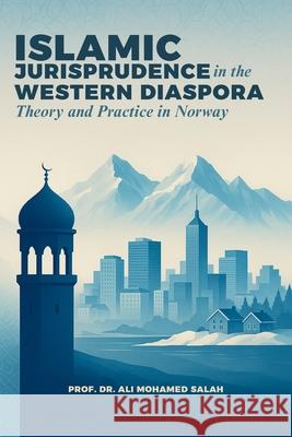 Islamic Jurisprudence in the Western Diaspora: Theory and Practice in Norway Ali Mohamed Salah 9788269427516 Looh Press - książka