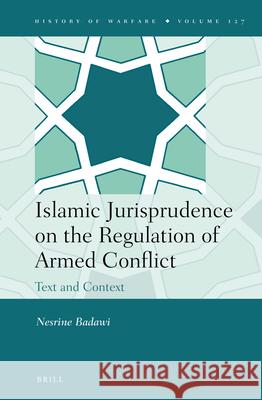 Islamic Jurisprudence on the Regulation of Armed Conflict: Text and Context Nesrine Badawi 9789004314641 Brill - książka