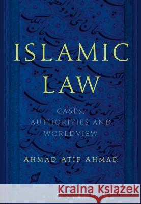 Islamic Law: Cases, Authorities and Worldview Ahmad Atif Ahmad 9781474274487 Bloomsbury Academic - książka