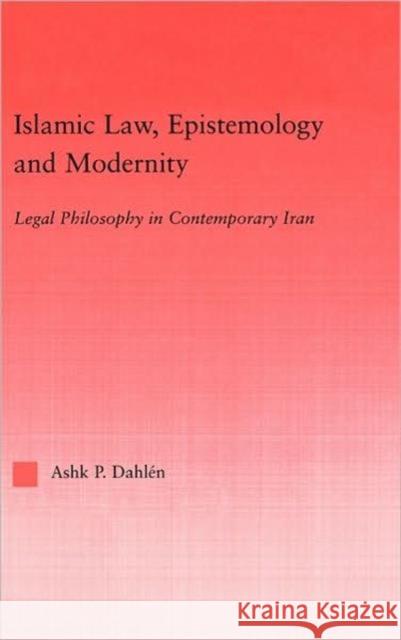 Islamic Law, Epistemology and Modernity: Legal Philosophy in Contemporary Iran Dahlen, Ashk 9780415945295 Routledge - książka