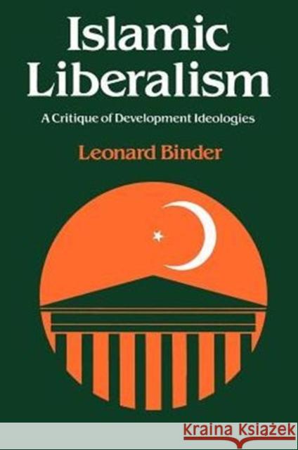 Islamic Liberalism: A Critique of Development Ideologies Binder, Leonard 9780226051475 University of Chicago Press - książka