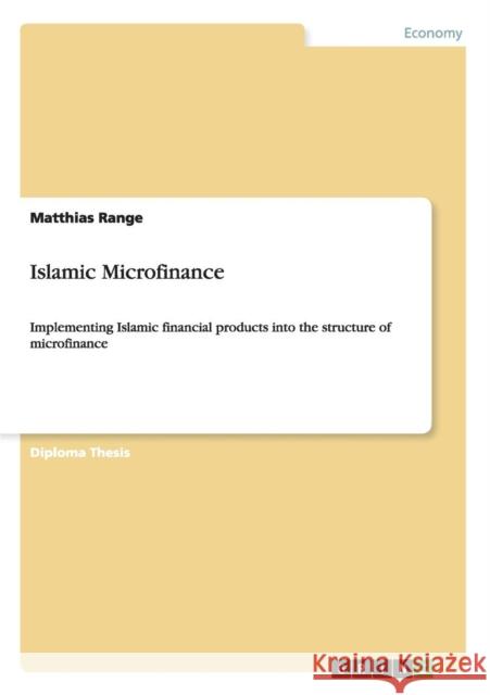 Islamic Microfinance: Implementing Islamic financial products into the structure of microfinance Range, Matthias 9783656414933 GRIN Verlag oHG - książka