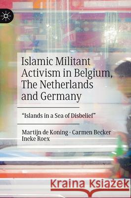 Islamic Militant Activism in Belgium, the Netherlands and Germany: Islands in a Sea of Disbelief de Koning, Martijn 9783030422066 Palgrave MacMillan - książka