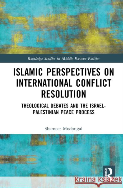 Islamic Perspectives on International Conflict Resolution: Theological Debates and the Israel-Palestinian Peace Process Modongal, Shameer 9781032315492 Taylor & Francis Ltd - książka