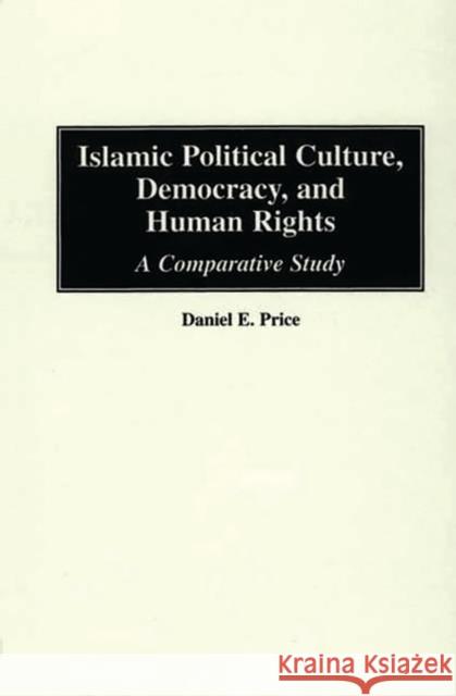 Islamic Political Culture, Democracy, and Human Rights: A Comparative Study Price, Daniel E. 9780275961879 Praeger Publishers - książka