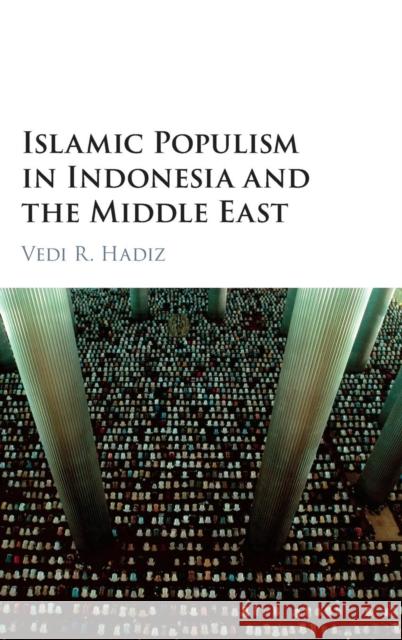 Islamic Populism in Indonesia and the Middle East Vedi Hadiz 9781107123601 Cambridge University Press - książka