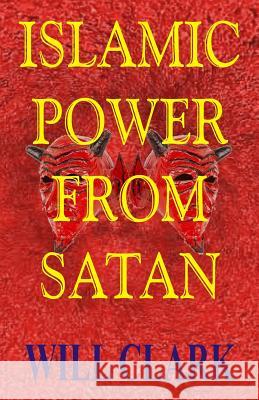 Islamic Power From Satan Clark, Will 9781523843381 Createspace Independent Publishing Platform - książka