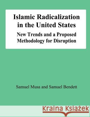Islamic Radicalization in the United States: New Trends and a Proposed Methodology for Disruption Samuel Musa Smauel Bendett 9781478191827 Createspace - książka