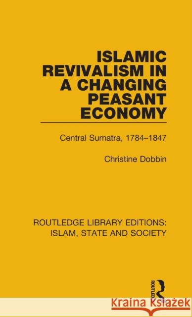 Islamic Revivalism in a Changing Peasant Economy: Central Sumatra, 1784-1847 Christine Dobbin 9781138225930 Routledge - książka