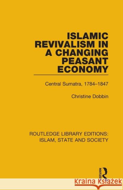 Islamic Revivalism in a Changing Peasant Economy: Central Sumatra, 1784-1847 Christine Dobbin 9781138226074 Routledge - książka