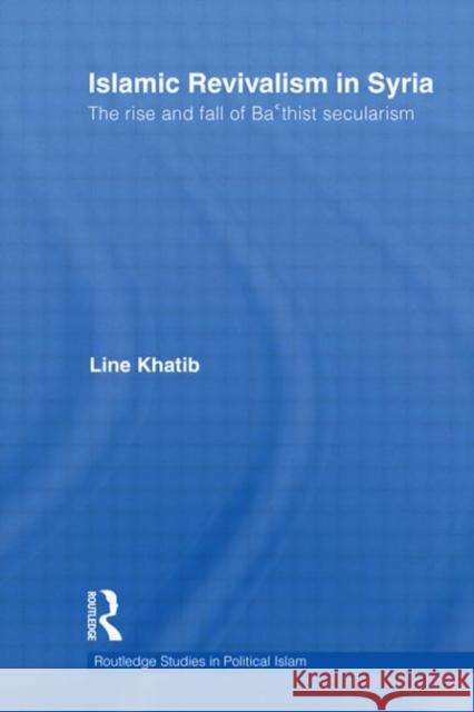 Islamic Revivalism in Syria : The Rise and Fall of Ba'thist Secularism Line Khatib 9780415782036 Routledge - książka