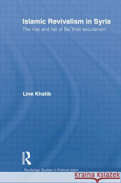 Islamic Revivalism in Syria: The Rise and Fall of Ba'thist Secularism Line Khatib 9781138789340 Routledge - książka