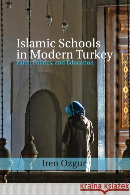 Islamic Schools in Modern Turkey: Faith, Politics, and Education Ozgur, Iren 9781107529793 Cambridge University Press - książka