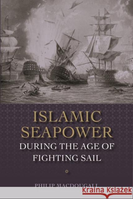 Islamic Seapower During the Age of Fighting Sail Philip Macdougall 9781783272303 Boydell Press - książka