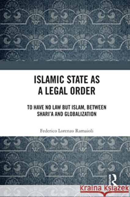 Islamic State as a Legal Order Federico Lorenzo Ramaioli 9781032202624 Taylor & Francis Ltd - książka