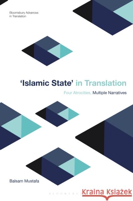 Islamic State in Translation: Four Atrocities, Multiple Narratives Balsam Mustafa Jeremy Munday 9781350151987 Bloomsbury Academic - książka