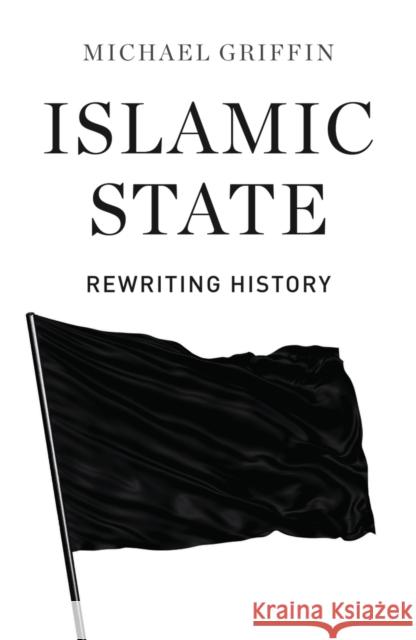 Islamic State: Rewriting History Griffin, Michael 9780745336510 Pluto Press (UK) - książka