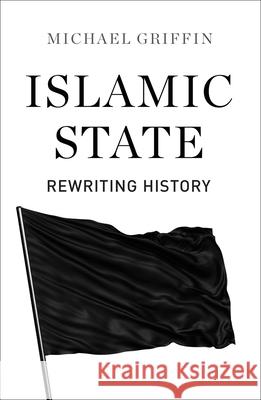 Islamic State: Rewriting History Michael Griffin 9780745336565 Pluto Press (UK) - książka