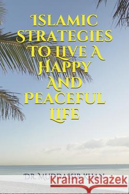 Islamic Strategies To Live A Happy And Peaceful Life Dr Muddassir Khan 9781679326578 Independently Published - książka