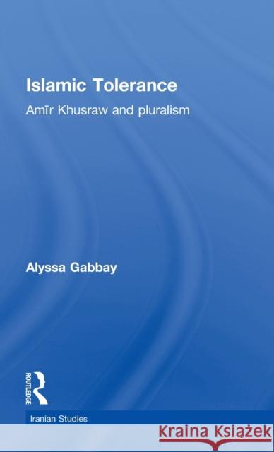 Islamic Tolerance: Amir Khusraw and Pluralism Gabbay, Alyssa 9780415779135 Taylor & Francis - książka