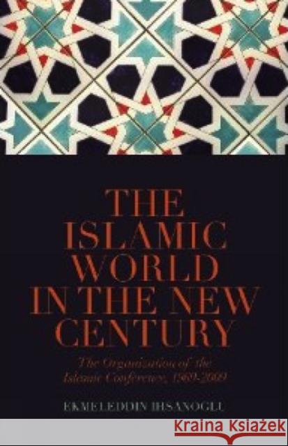 Islamic World in the New Century: The Organisation of the Islamic Conference, 1969-2009 Ihsanoglu, Ekmeleddin 9781849040631 C HURST & CO PUBLISHERS LTD - książka