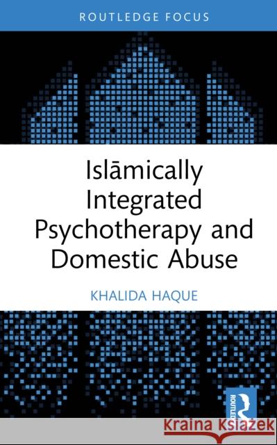 Islamically Integrated Psychotherapy and Domestic Abuse Khalida (Mind CHWF, UK) Haque 9781032387796 Routledge - książka