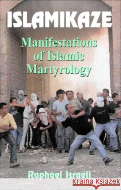 Islamikaze: Manifestations of Islamic Martyrology Israeli, Raphael 9780714654911 Frank Cass Publishers - książka