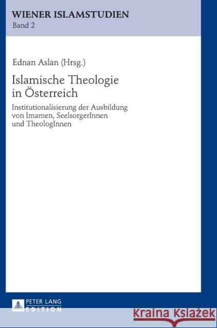 Islamische Theologie in Oesterreich: Institutionalisierung Der Ausbildung Von Imamen, Seelsorgerinnen Und Theologinnen Aslan, Ednan 9783631628690 Peter Lang Gmbh, Internationaler Verlag Der W - książka