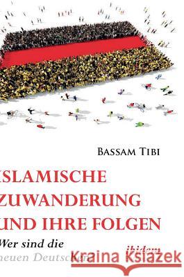 Islamische Zuwanderung und ihre Folgen. Der neue Antisemitismus, Sicherheit und die neuen Deutschen Bassam Tibi 9783838210834 Ibidem Press - książka