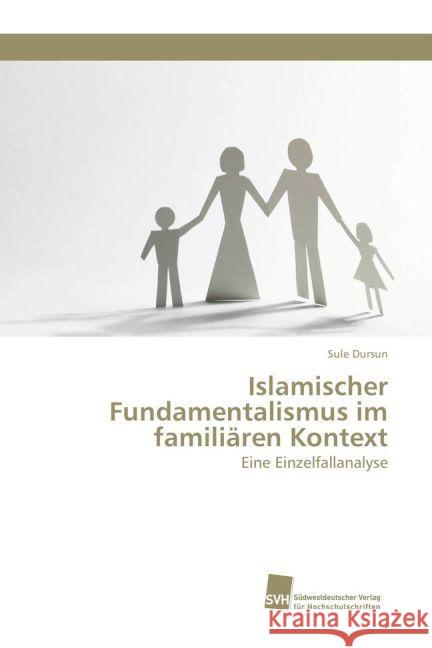 Islamischer Fundamentalismus im familiären Kontext : Eine Einzelfallanalyse Dursun, Sule 9783838153933 Südwestdeutscher Verlag für Hochschulschrifte - książka