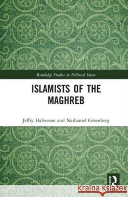 Islamists of the Maghreb Halverson, Jeffry R.|||Greenberg, Nathaniel 9781138093522 Routledge Studies in Political Islam - książka