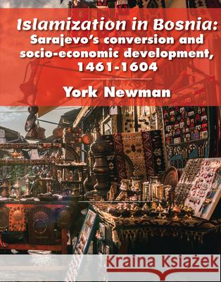 Islamization in Bosnia: Sarajevo's Conversion and Socio-Economic Development, 1461-1604 Norman York   9781680530421 Academica Press - książka