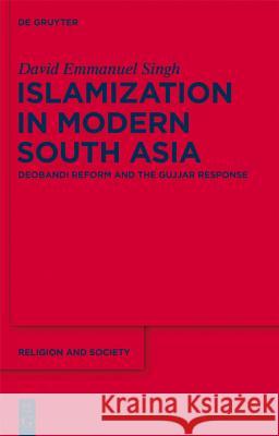 Islamization in Modern South Asia: Deobandi Reform and the Gujjar Response David Emmanuel Singh 9781614512462 De Gruyter - książka