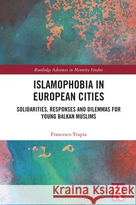 Islamophobia in European Cities: Solidarities, Responses and Dilemmas for Young Balkan Muslims Francesco (Nicolaus Copernicus University, Poland) Trupia 9781032964829 Taylor & Francis Ltd - książka