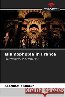 Islamophobia in France Abdelhamid Jamour   9786206048787 Our Knowledge Publishing - książka