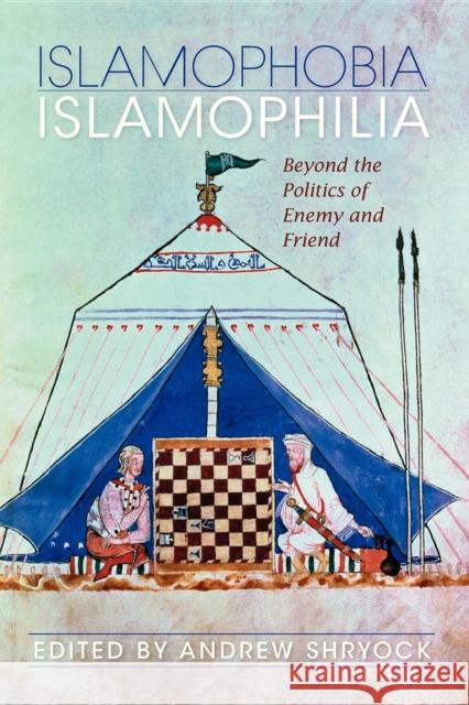 Islamophobia/Islamophilia: Beyond the Politics of Enemy and Friend Shryock, Andrew 9780253221995 Indiana University Press - książka